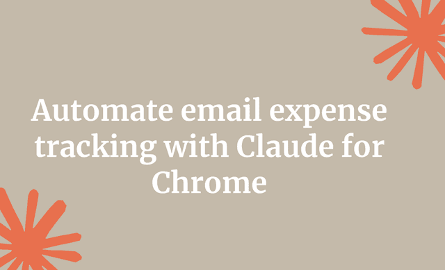 Automate email expense tracking with Claude for Chrome