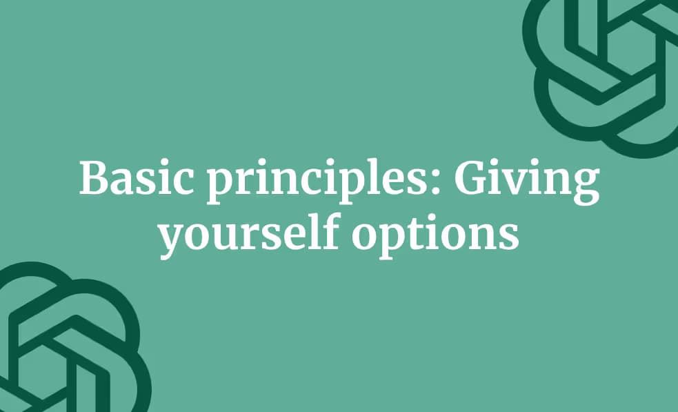 Basic principles: Giving yourself options