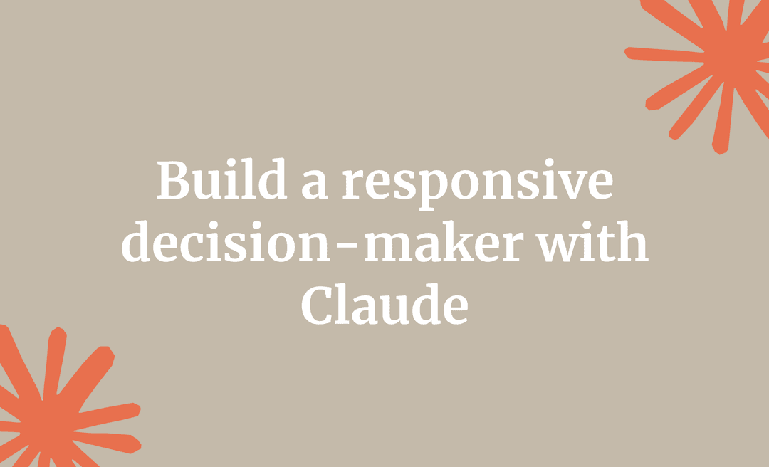 Build a responsive decision-maker with Claude