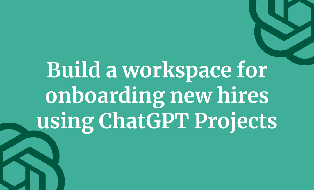 Build a workspace for onboarding new hires using ChatGPT Projects