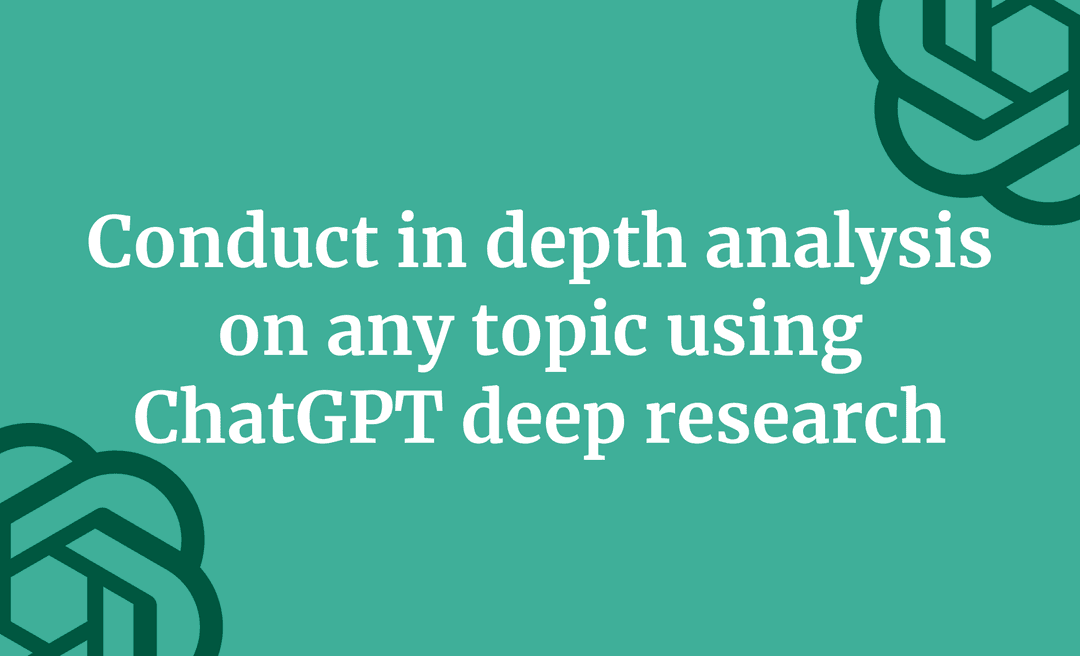 Conduct in-depth analysis on any topic using ChatGPT deep research