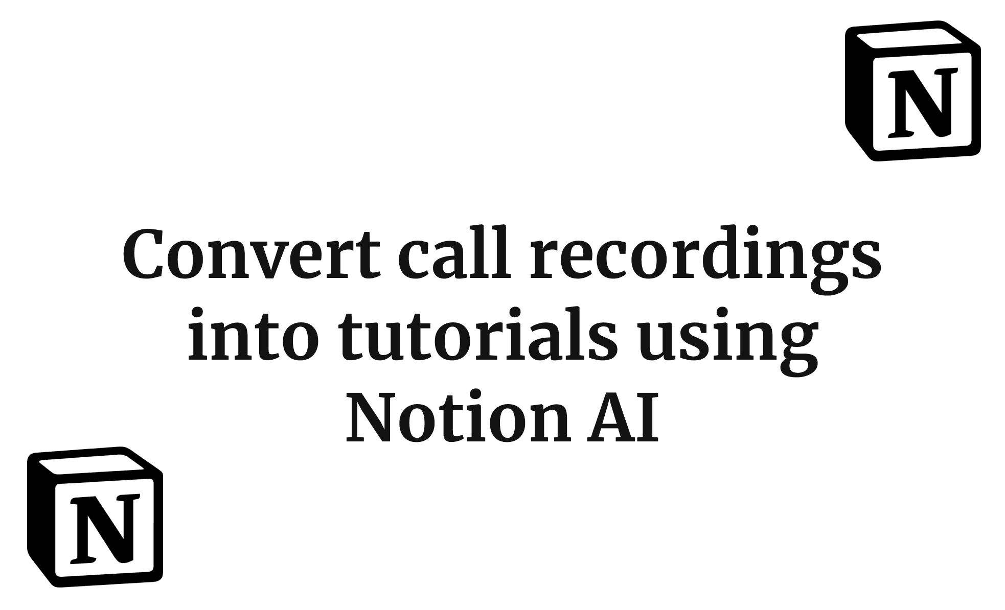 Convert call recordings into tutorials using Notion AI
