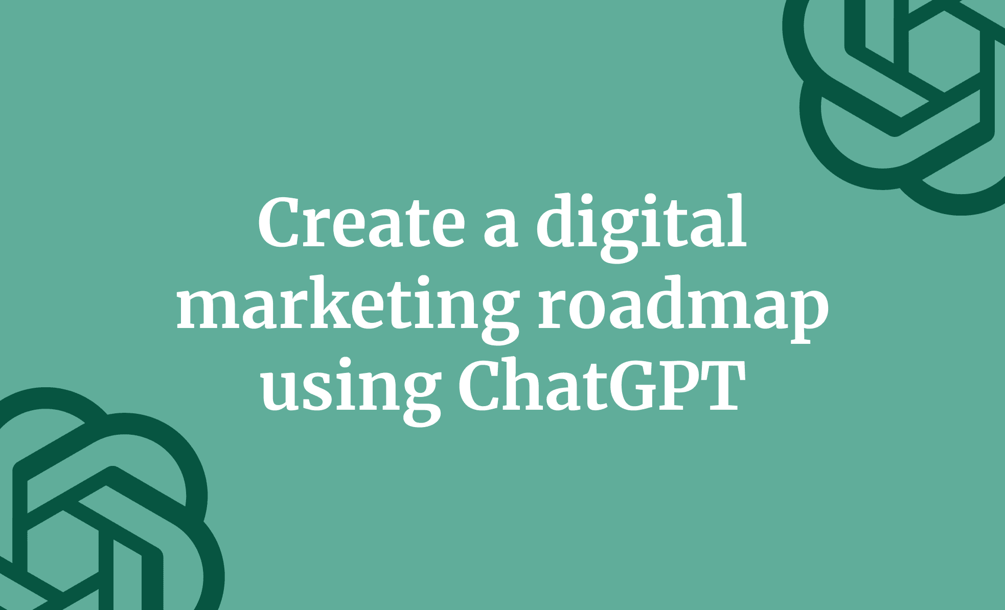 Create a digital marketing roadmap using ChatGPT
