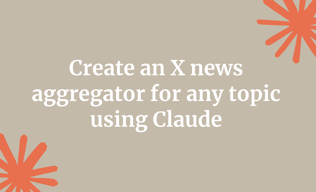 Create an X news aggregator for any topic using Claude