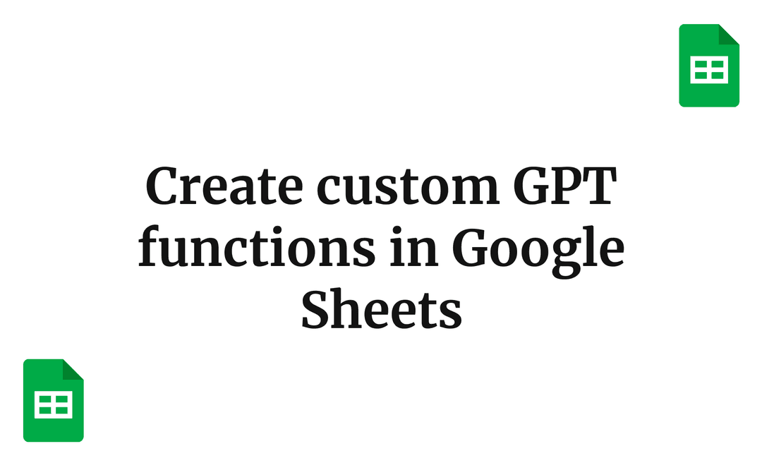 Create custom GPT functions in Google Sheets