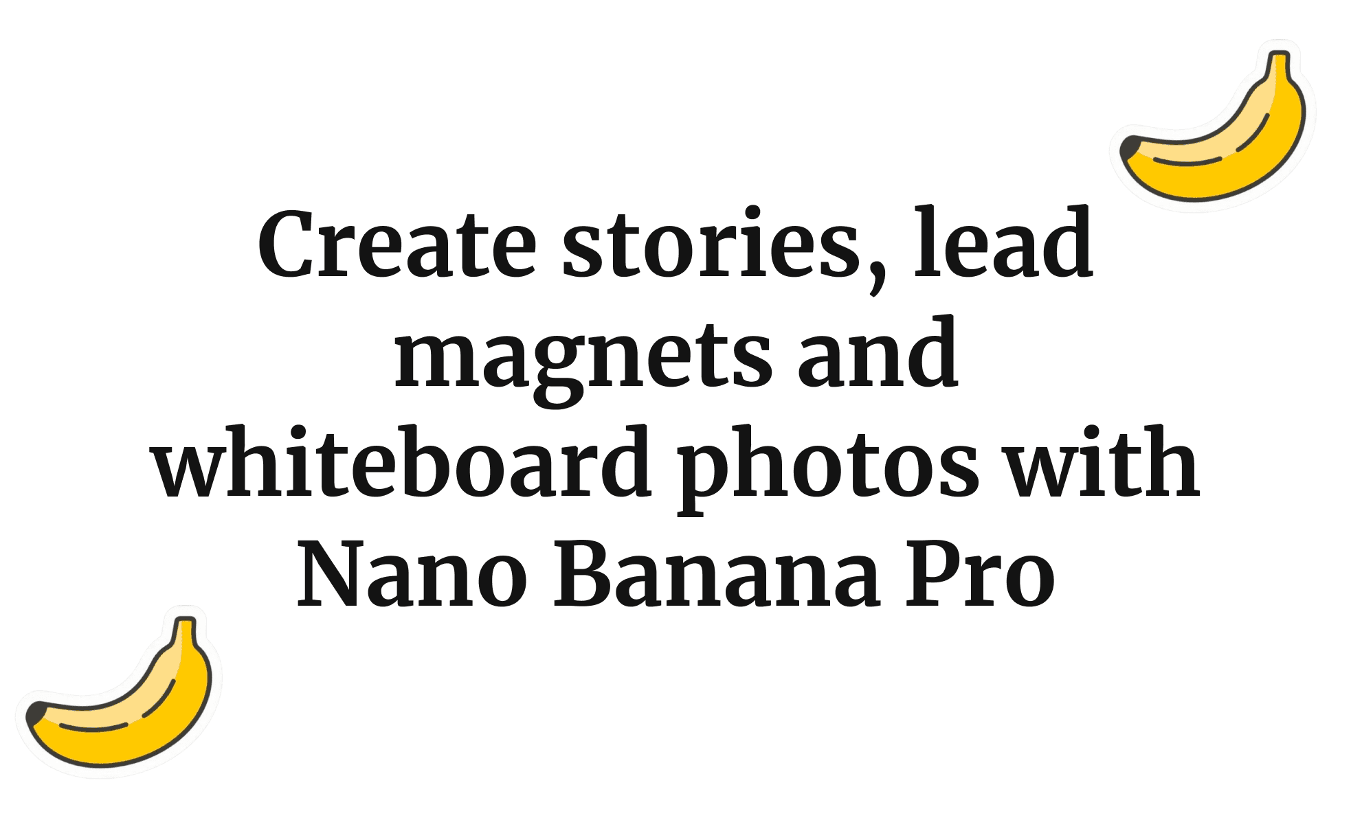 Create stories, lead magnets and whiteboard photos with Nano Banana Pro