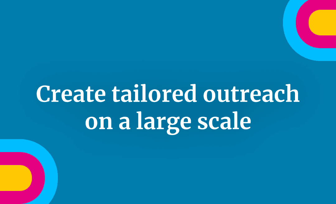 Create tailored outreach on a large scale