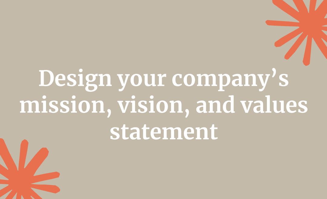 Design your company’s mission, vision, and values statement