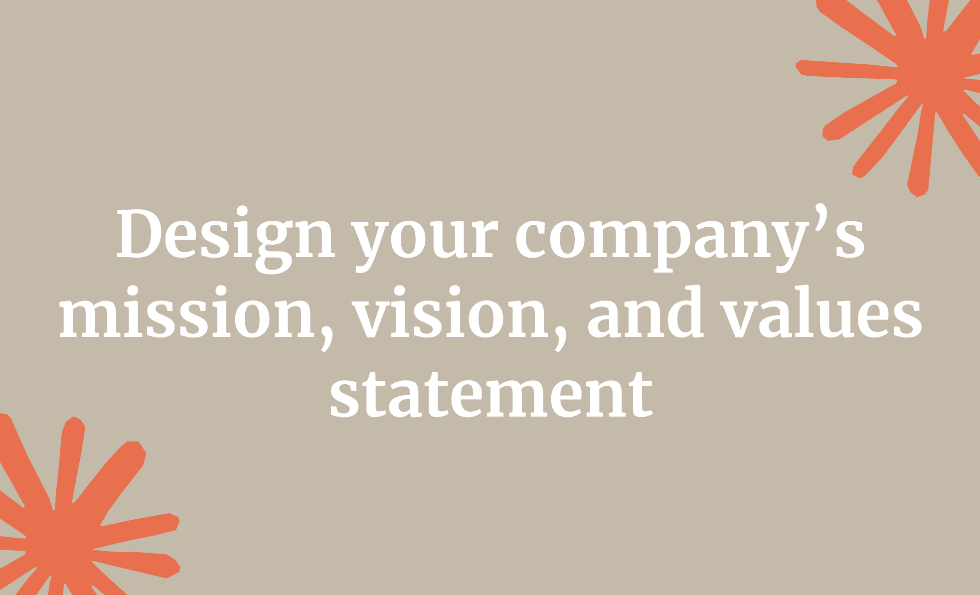 Design your company’s mission, vision, and values statement