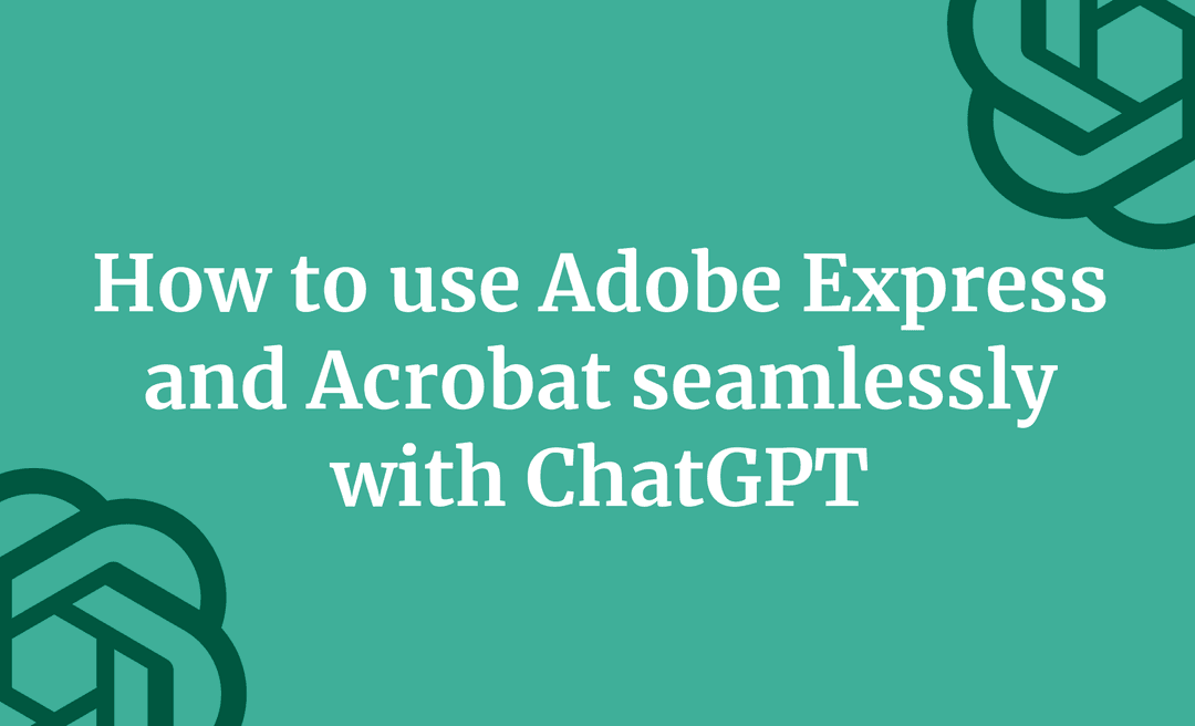 How to use Adobe Express and Adobe Acrobat seamlessly with ChatGPT