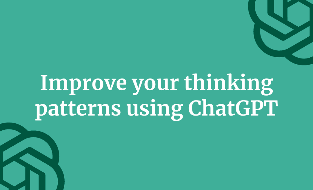 Improve your thinking patterns using ChatGPT