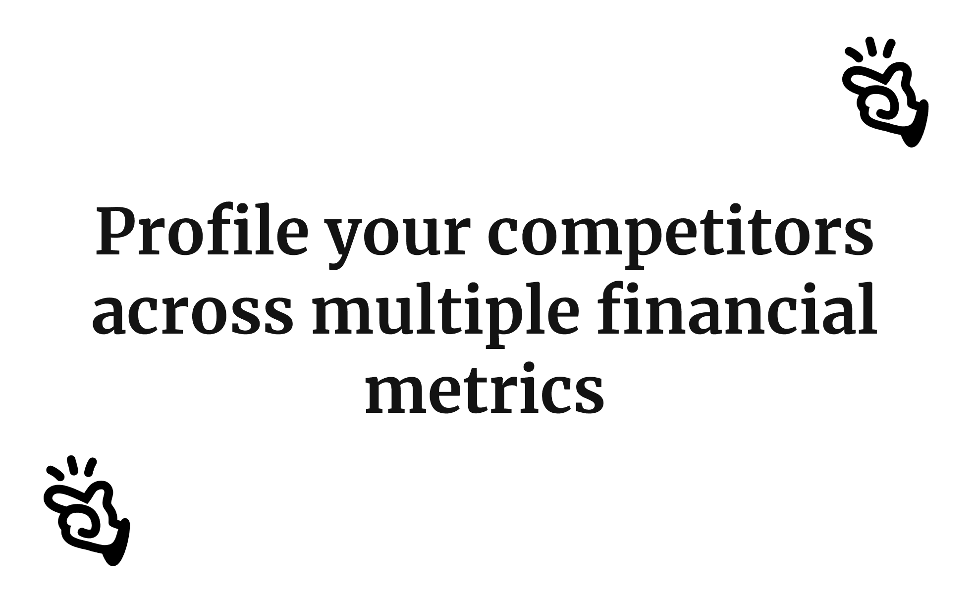 Profile your competitors across multiple financial metrics