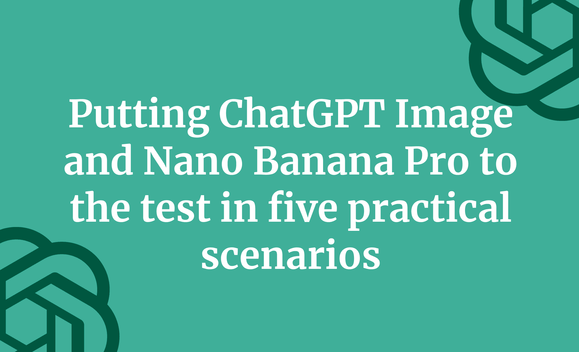 Putting ChatGPT Image and Nano Banana Pro to the test in five practical scenarios