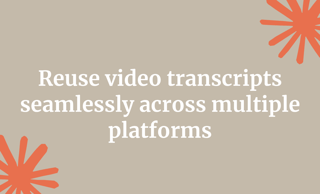 Reuse video transcripts seamlessly across multiple platforms