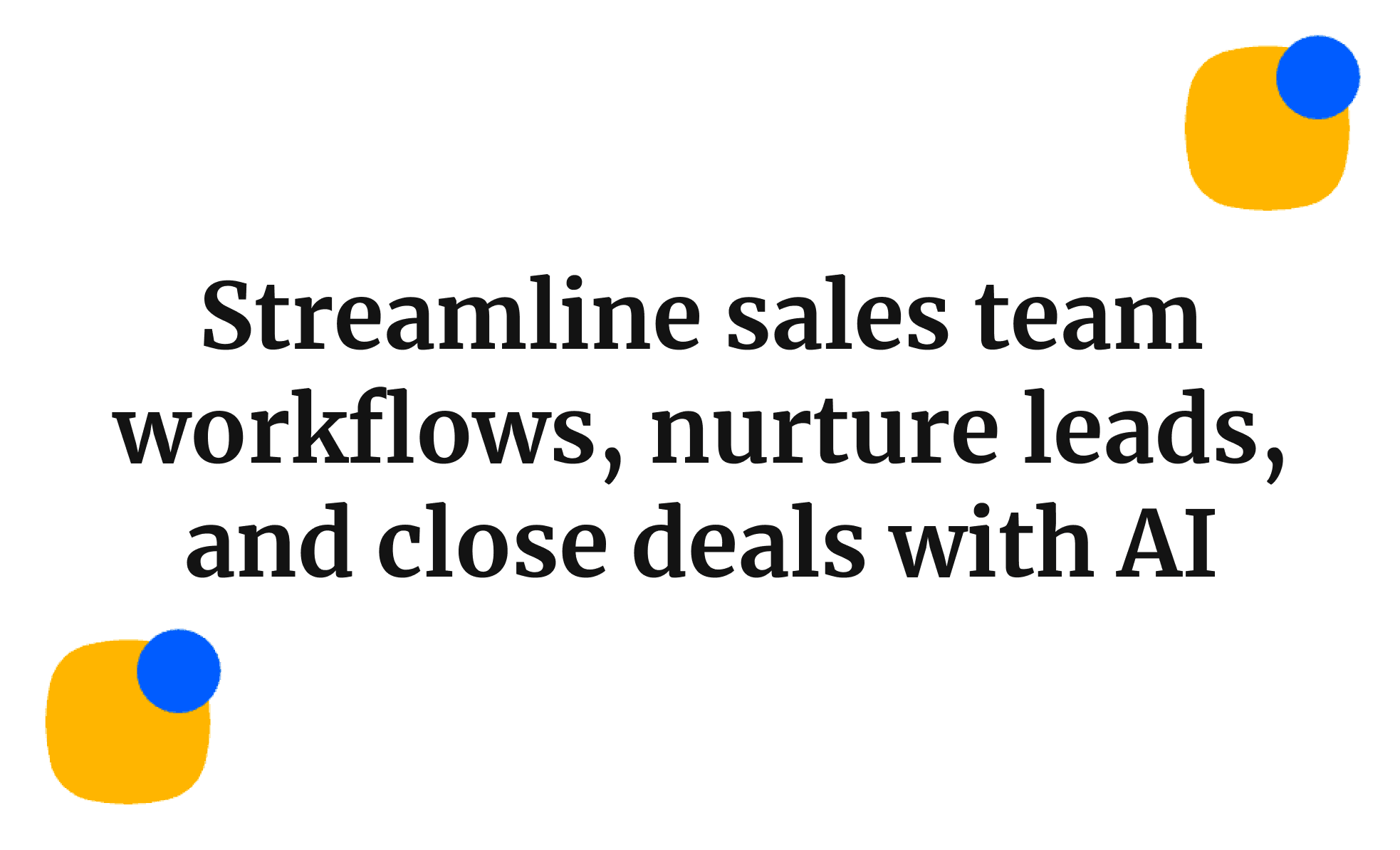 Streamline sales team workflows, nurture leads, and close deals with AI