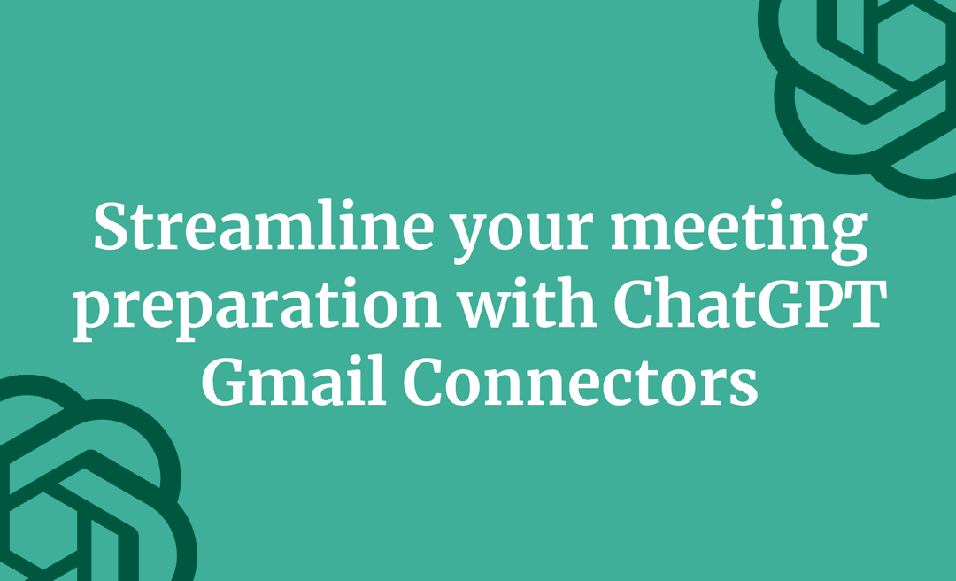Streamline your meeting preparation with ChatGPT Gmail Connectors