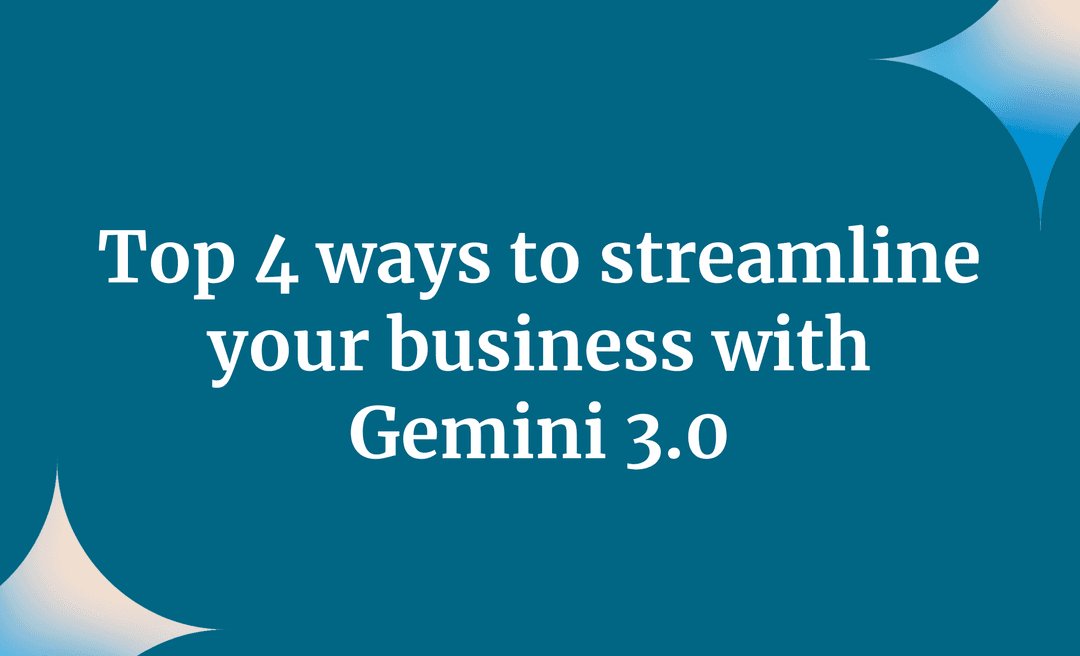 Top 4 ways to streamline your business with Gemini 3.0