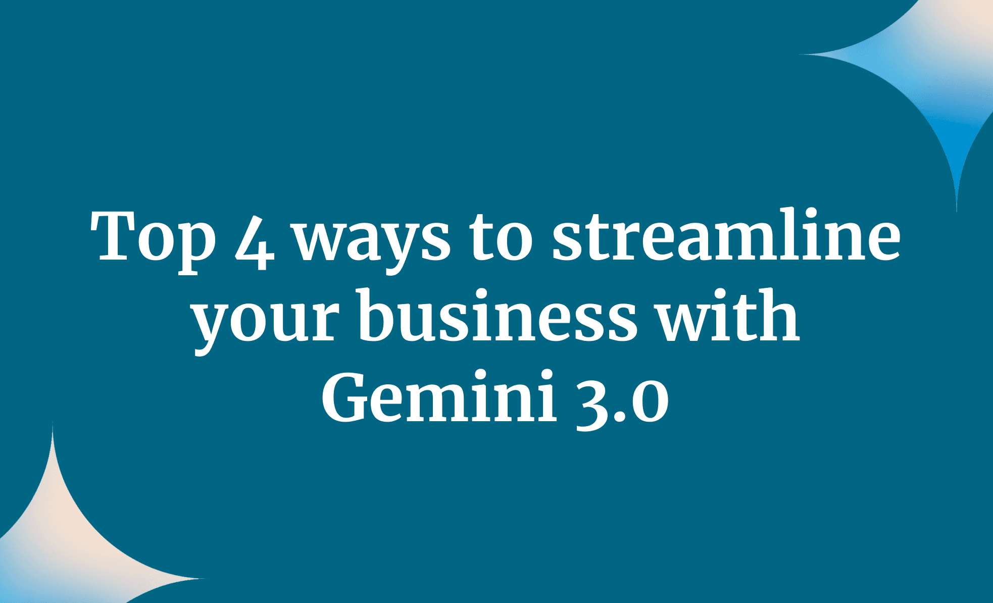 Top 4 ways to streamline your business with Gemini 3.0