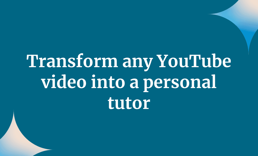 Transform any YouTube video into a personal tutor