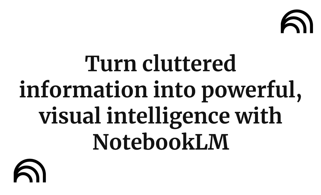 Turn cluttered information into powerful, visual intelligence with NotebookLM