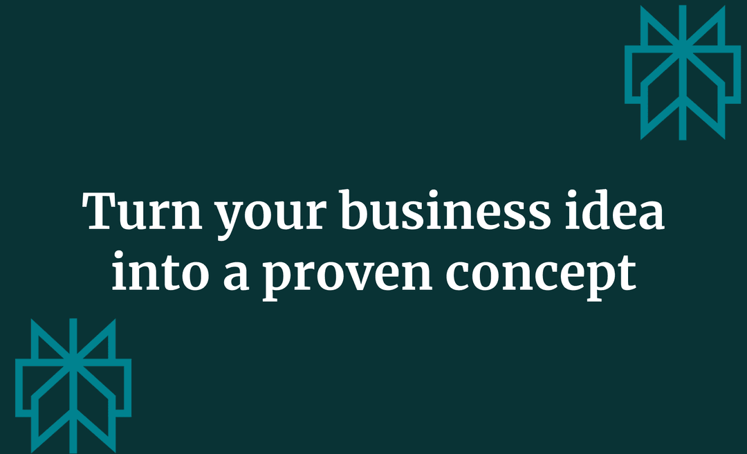 Turn your business idea into a proven concept