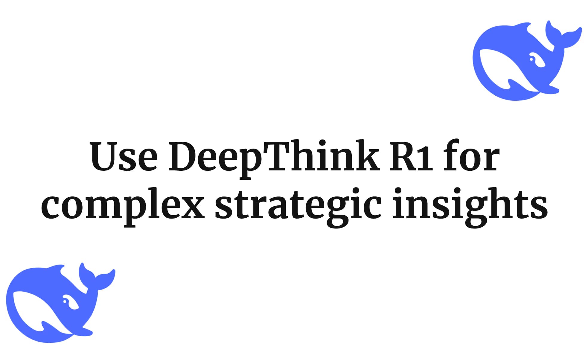 Use DeepThink R1 for complex strategic insights