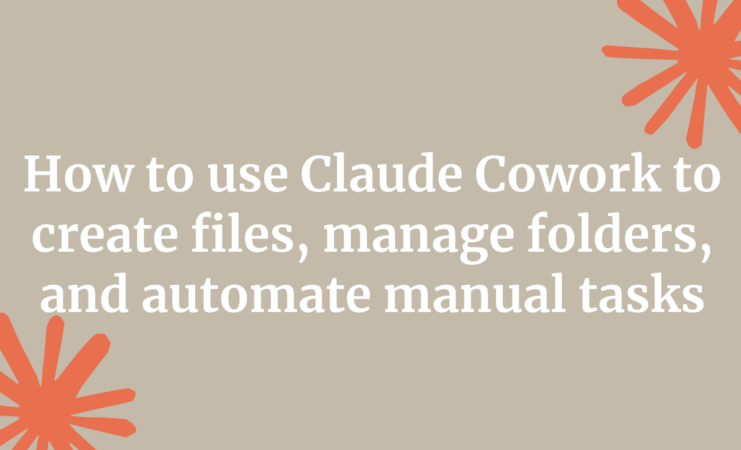 How to use Claude Cowork to create files, manage folders, and automate manual tasks
