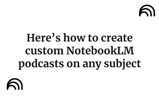 Here’s how to create custom NotebookLM podcasts on any subject