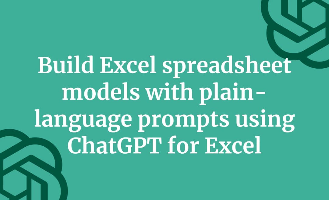 Build Excel spreadsheet models with plain-language prompts using ChatGPT for Excel