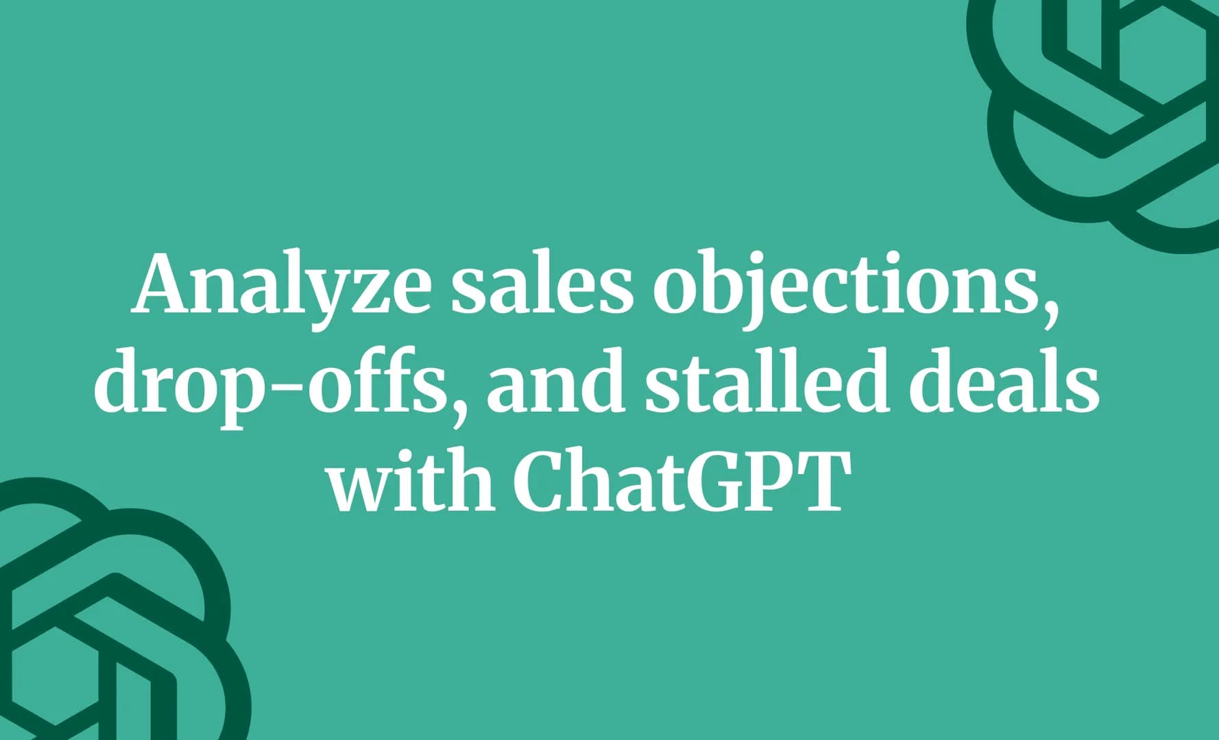 Analyze sales objections, drop-offs, and stalled deals with ChatGPT 