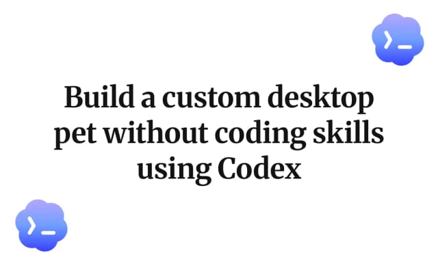 Build a custom desktop pet without coding skills using Codex 