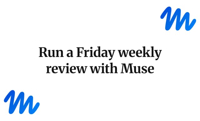 Run a Friday weekly review with Muse