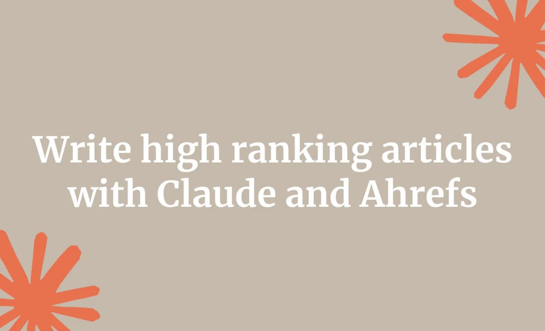 Write high ranking articles with Claude and Ahrefs