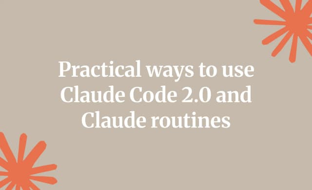 Practical ways to use Claude Code 2.0 and Claude routines