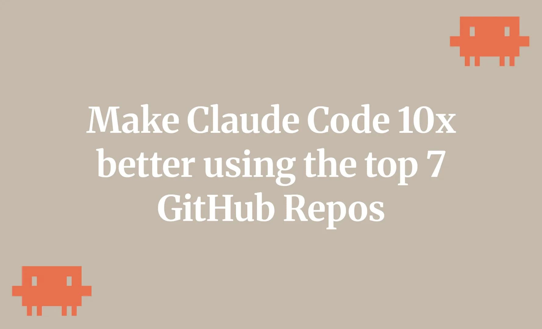 Make Claude Code 10x better using the top 7 GitHub Repos