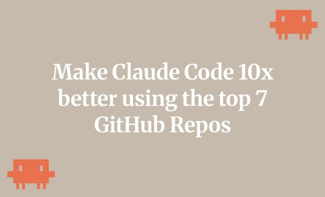 Make Claude Code 10x better using the top 7 GitHub Repos