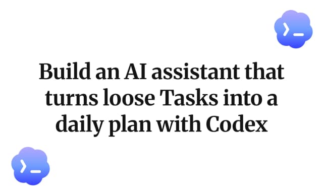 Build an AI assistant that turns loose Tasks into a daily plan with Codex