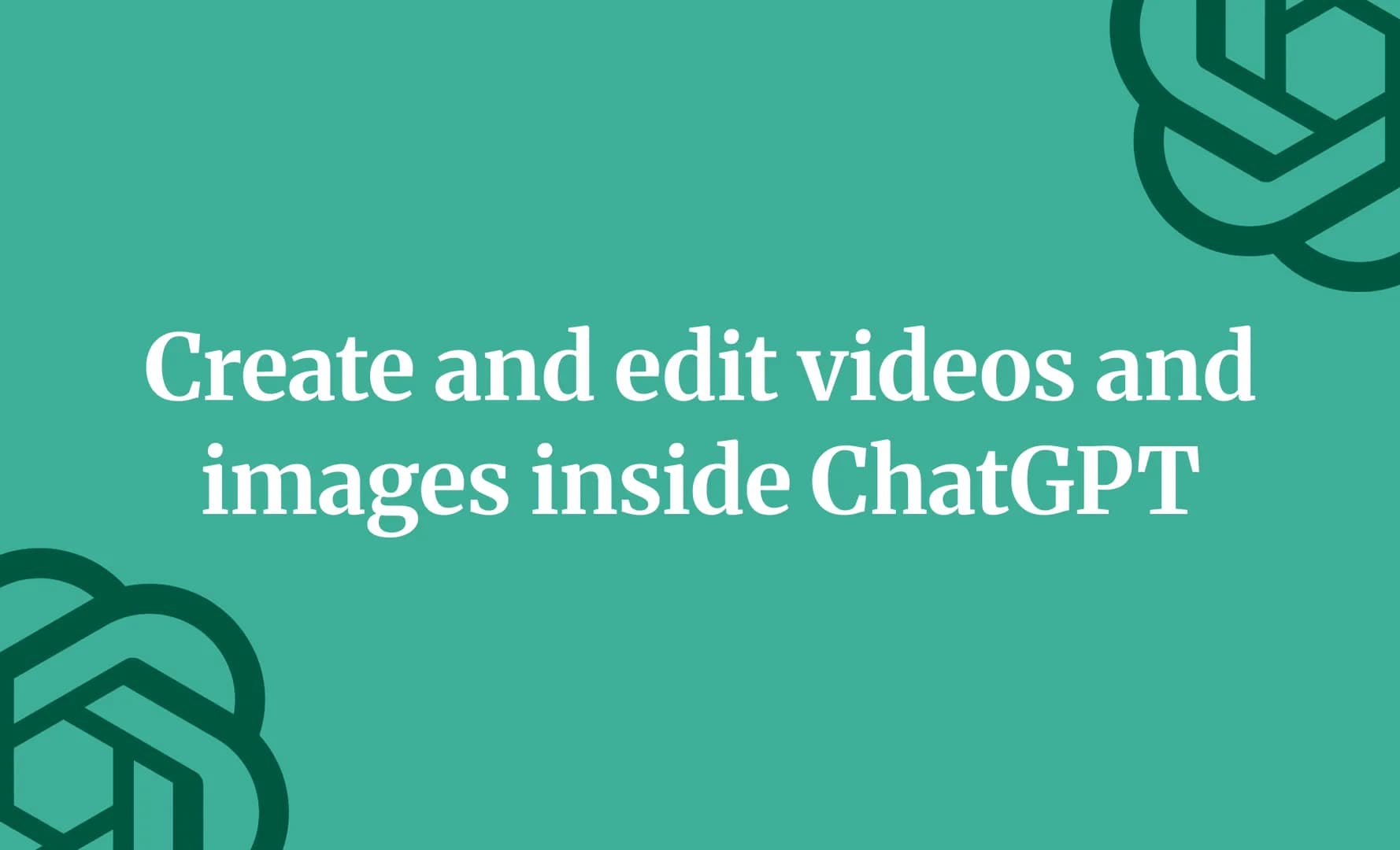 Create and edit videos and images inside ChatGPT