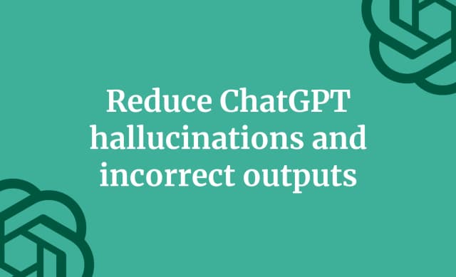 Reduce ChatGPT hallucinations and incorrect outputs