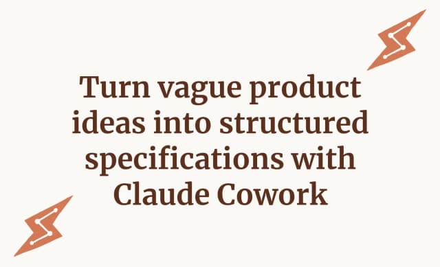 Turn vague product ideas into structured specifications with Claude Cowork 