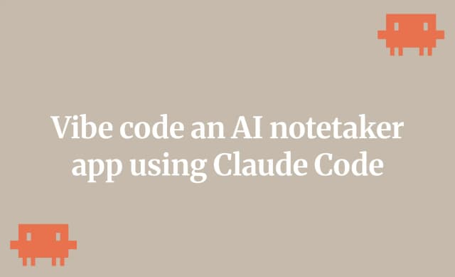 Vibe code an AI notetaker app using Claude Code