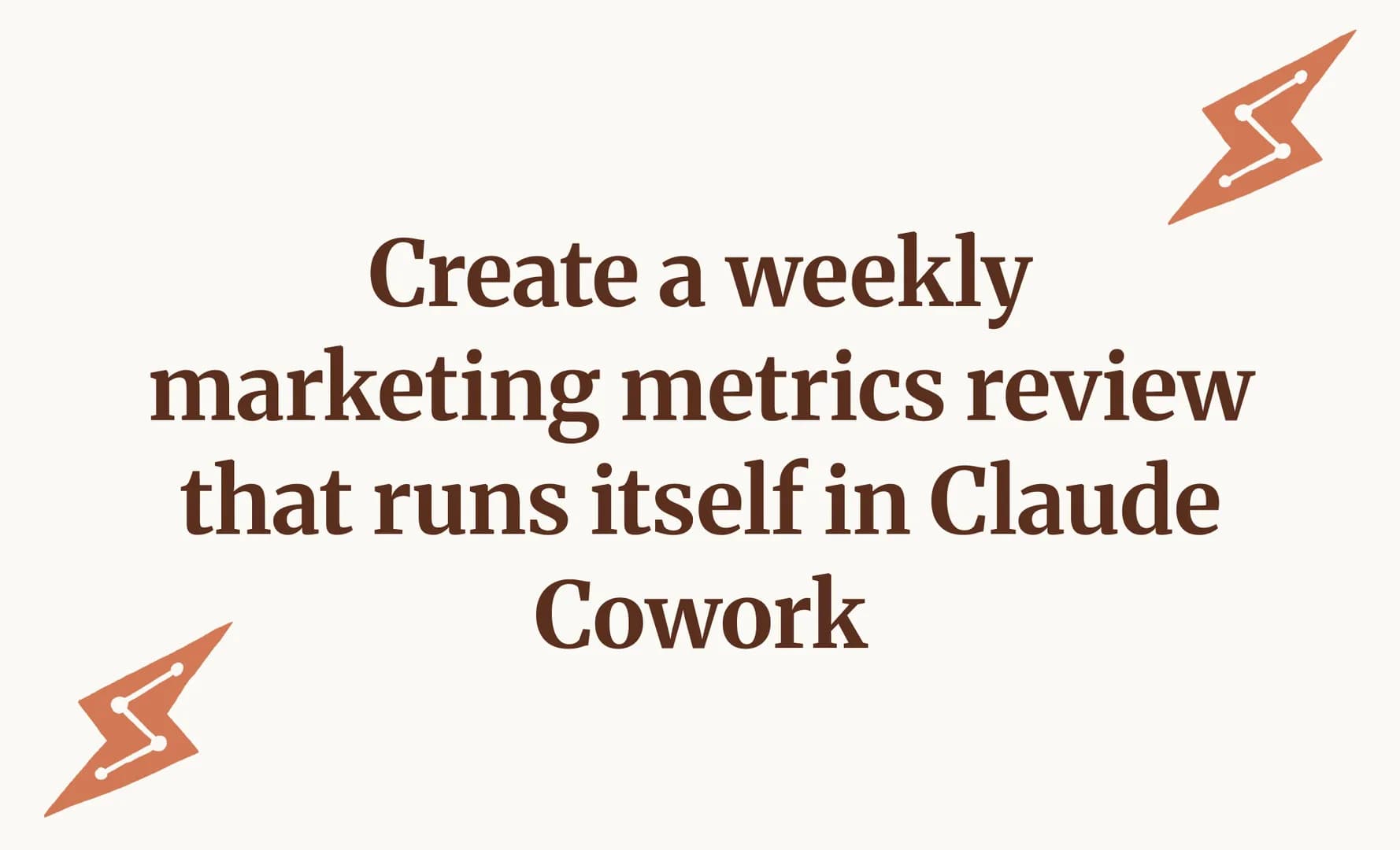 Create a weekly marketing metrics review that runs itself in Claude Cowork