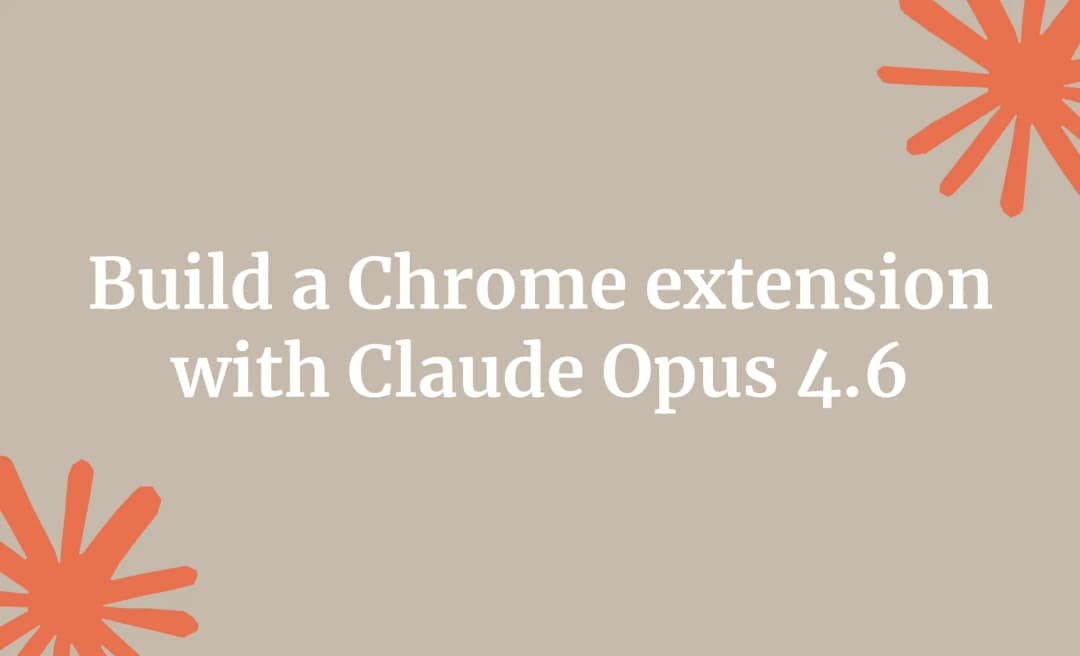 Build a Chrome extension with Claude Opus 4.6