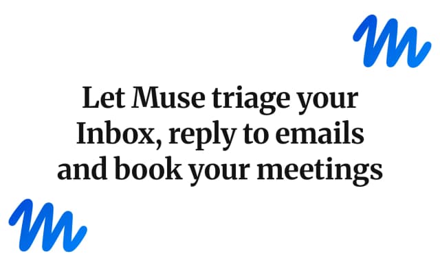 Let Muse triage your Inbox, reply to emails and book your meetings