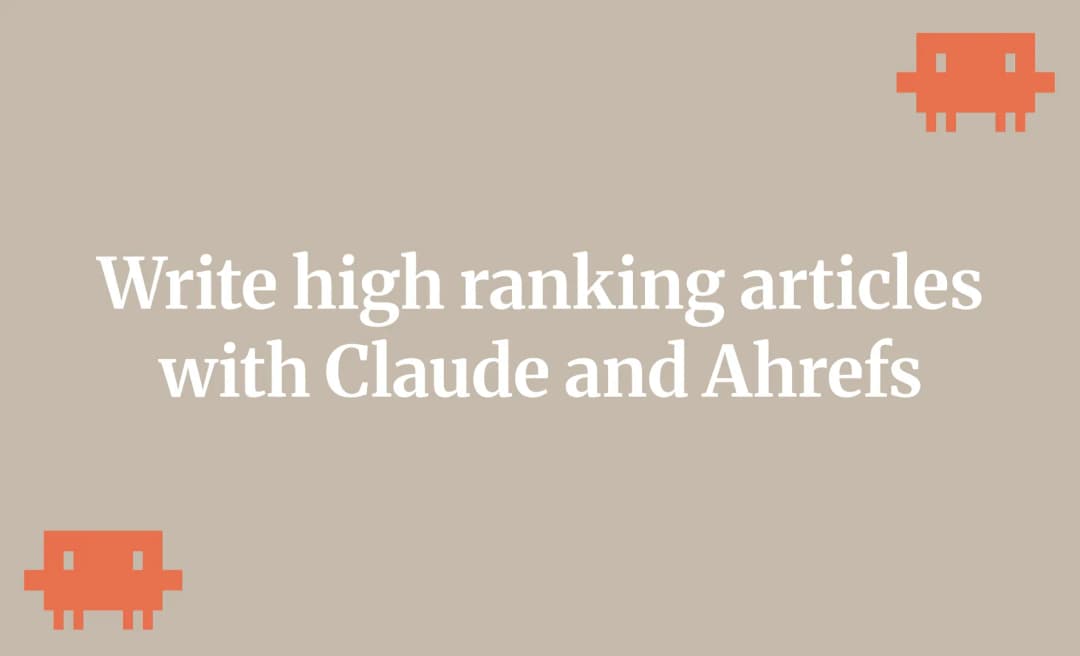 Write high ranking articles with Claude and Ahrefs