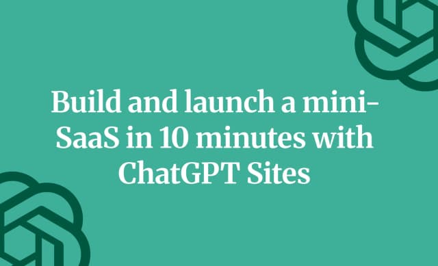 Build and launch a mini-SaaS in 10 minutes with ChatGPT Sites