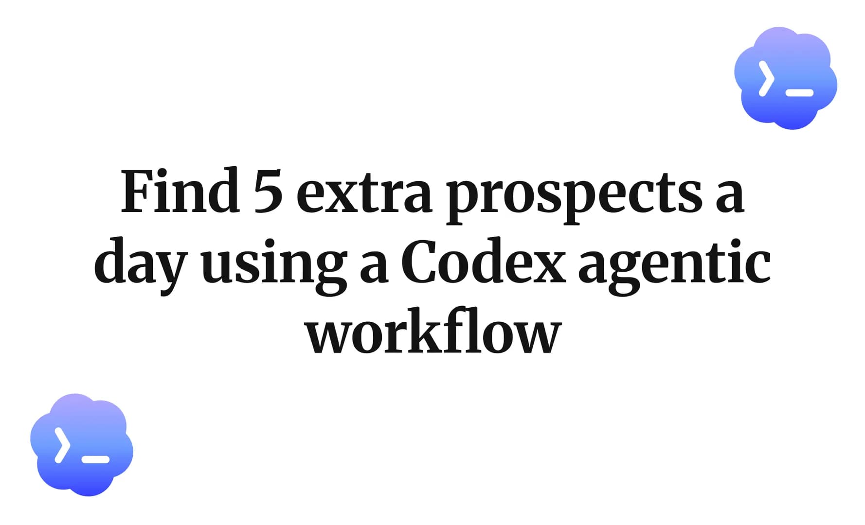 Find 5 extra prospects a day using a Codex agentic workflow
