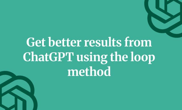 Get better results from ChatGPT using the loop method