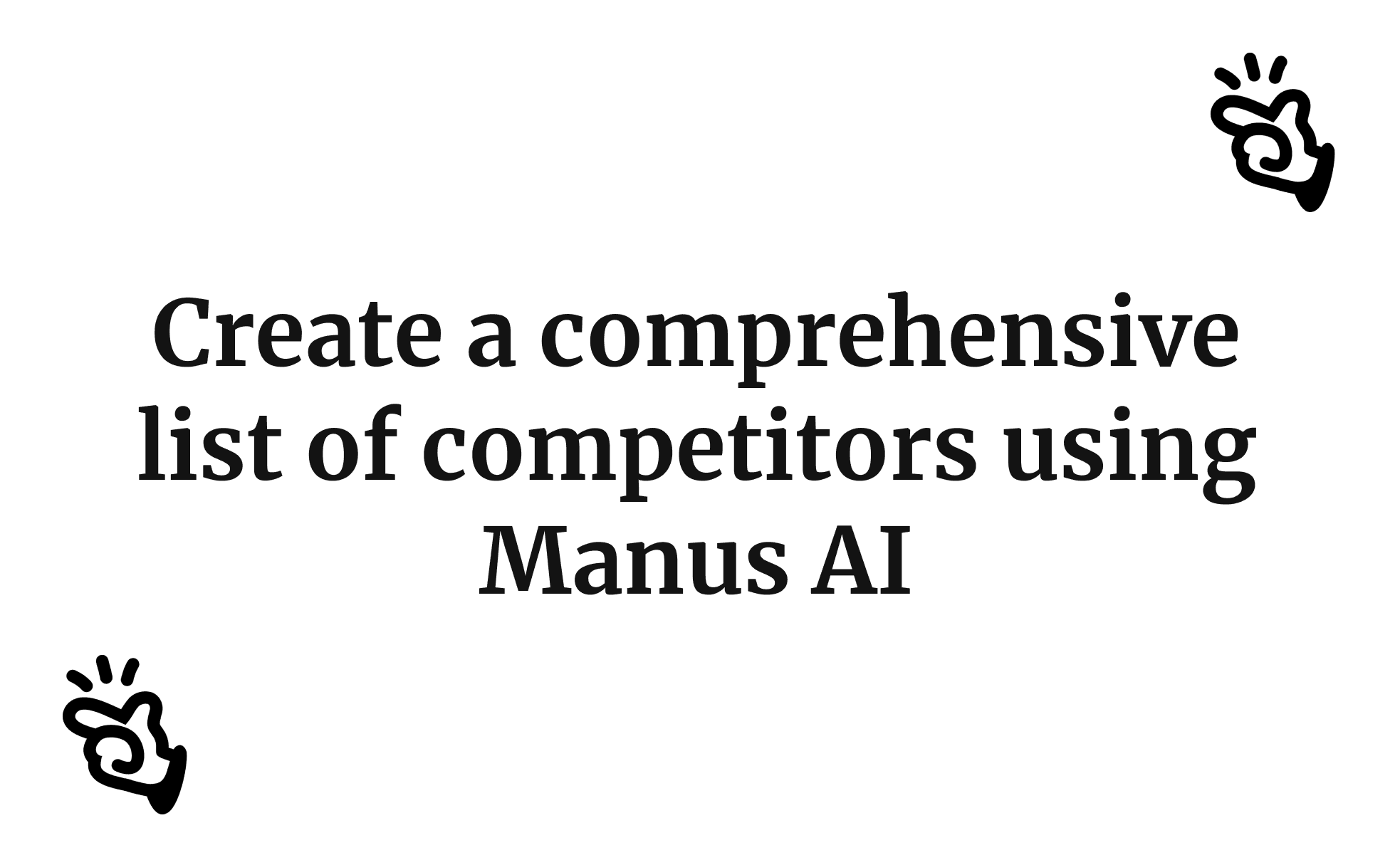 Create a comprehensive list of competitors using Manus AI