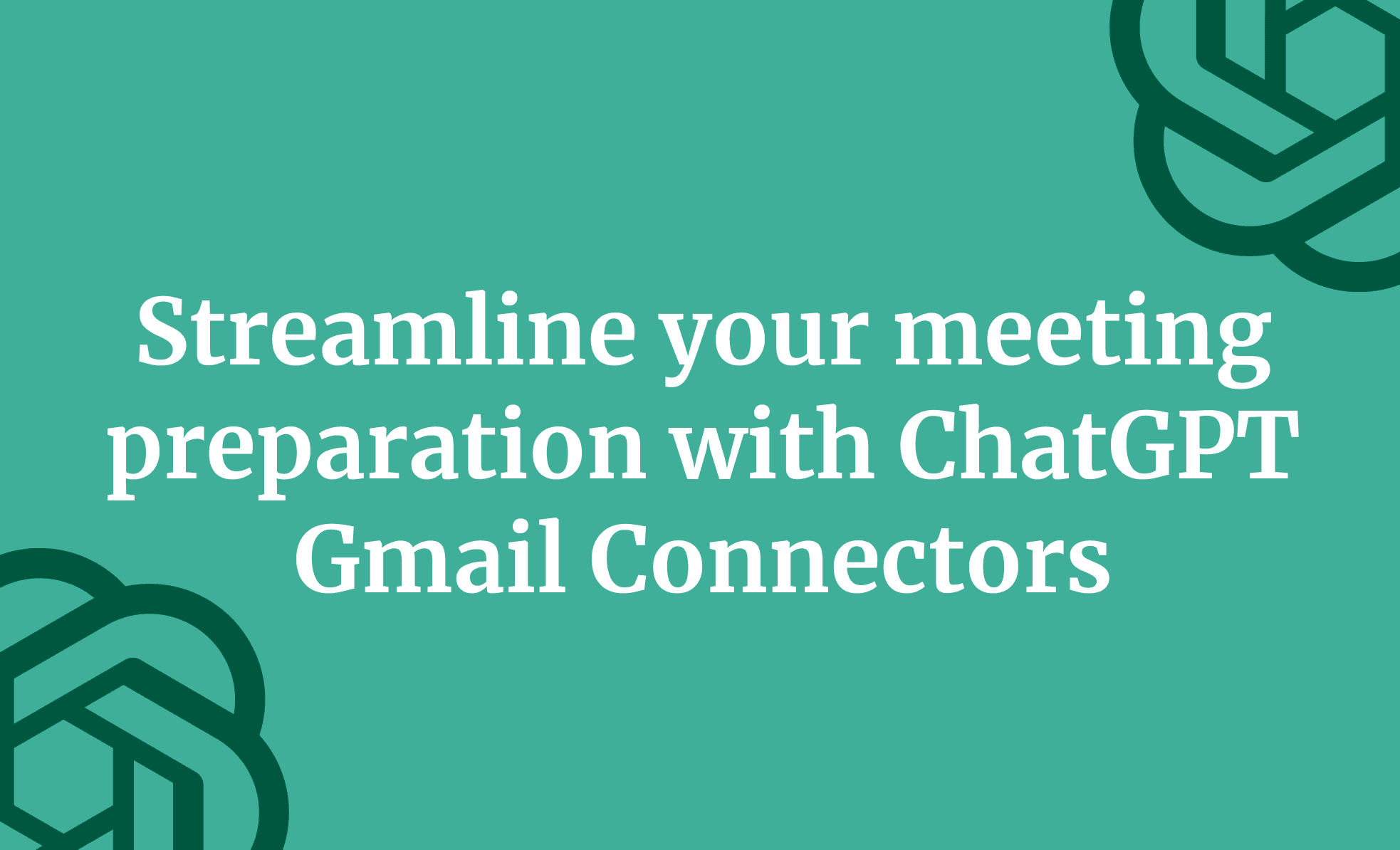 Streamline your meeting preparation with ChatGPT Gmail Connectors